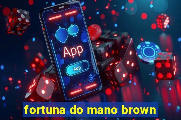 fortuna do mano brown